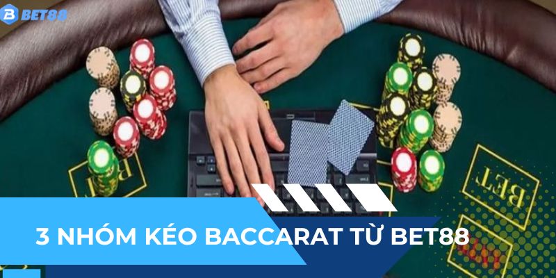 3 Nhóm kéo baccarat từ BET88