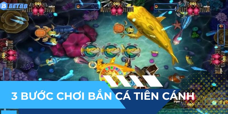 3 bước chơi bắn cá tiên cánh BET88 dễ thực hiện