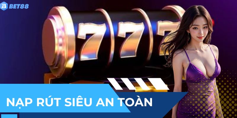 Nạp rút siêu an toàn