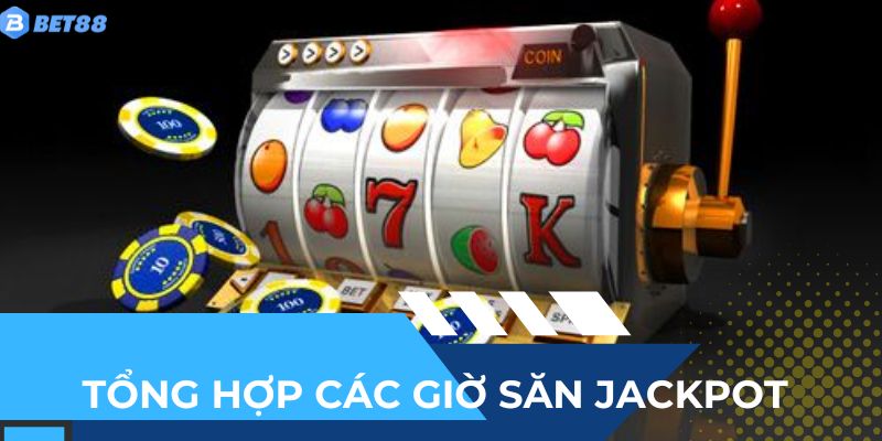 Tổng hợp các bí kíp để chọn khung giờ săn jackpot