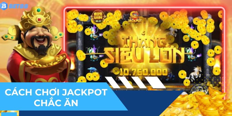 Cách chơi Jackpot từ cao thủ giúp săn thưởng dễ như trở bàn tay