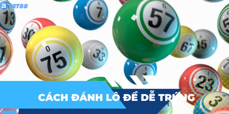 Cách đánh lô đề dễ trúng - Chiến thuật tối ưu cho người chơi