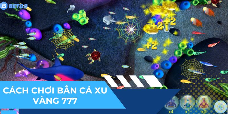 Chiến thuật chơi Bắn cá xu vàng 777 ăn đậm