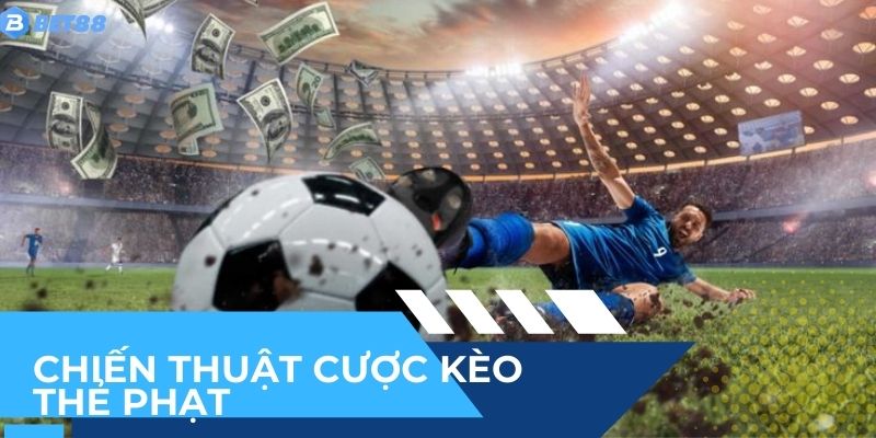 Chiến thuật cược kèo thẻ phạt thắng lớn