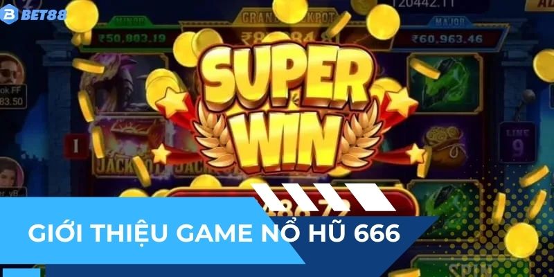Giới thiệu trò chơi nổ hũ 666 thú vị và hấp dẫn