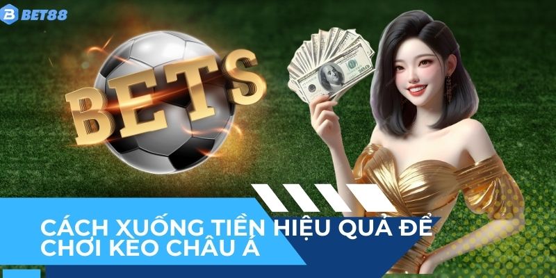 Hướng dẫn cách xuống tiền hiệu quả sau khi làm cách soi kèo Châu Á
