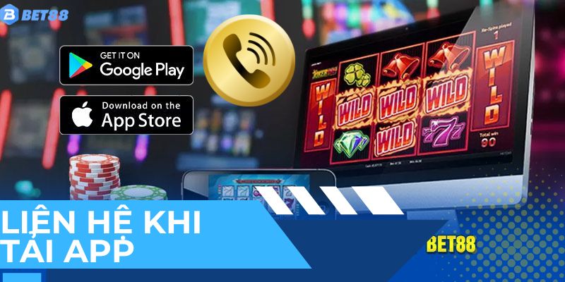 Liên hệ với chúng tôi ngay khi không thể tải app