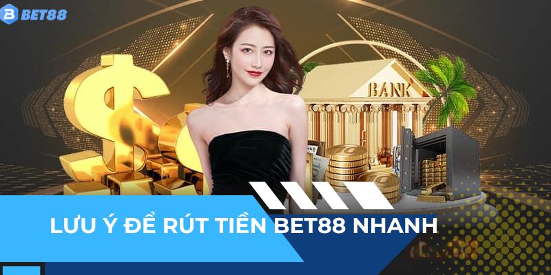 Lưu ý để rút tiền BET88 nhanh chóng và tiện lợi