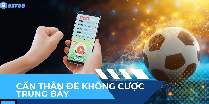 Tránh tình trạng cược bẫy của BET88