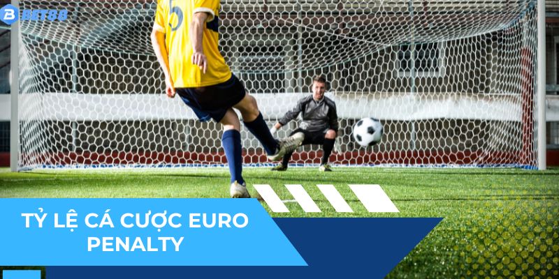Tỷ lệ cá cược Euro kèo Penalty - Kịch tính, thưởng cao!