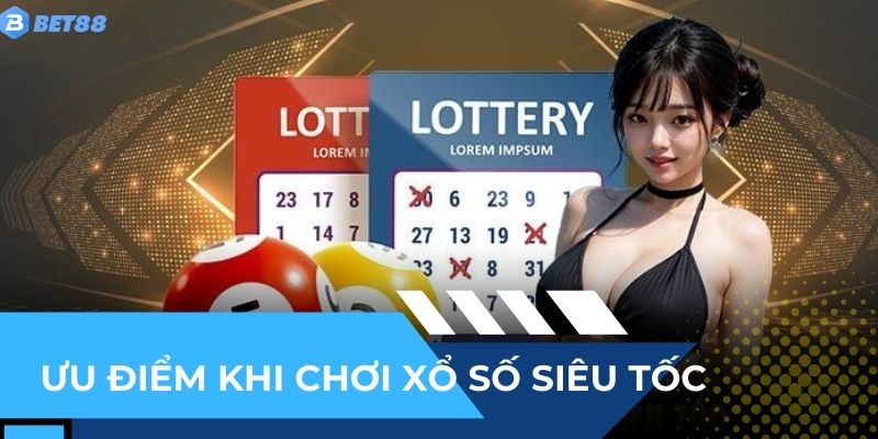Ưu điểm độc đáo người chơi nên tham gia xổ số siêu tốc
